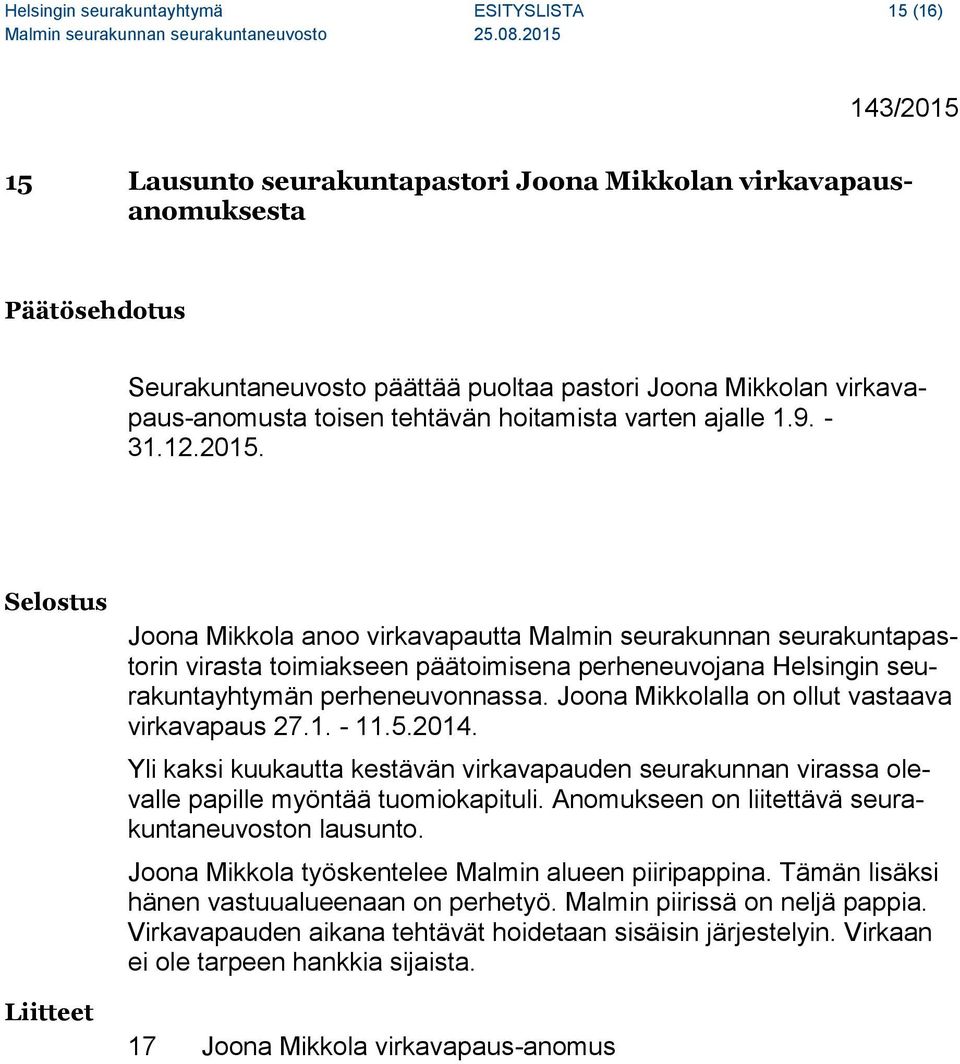 Liitteet Joona Mikkola anoo virkavapautta Malmin seurakunnan seurakuntapastorin virasta toimiakseen päätoimisena perheneuvojana Helsingin seurakuntayhtymän perheneuvonnassa.