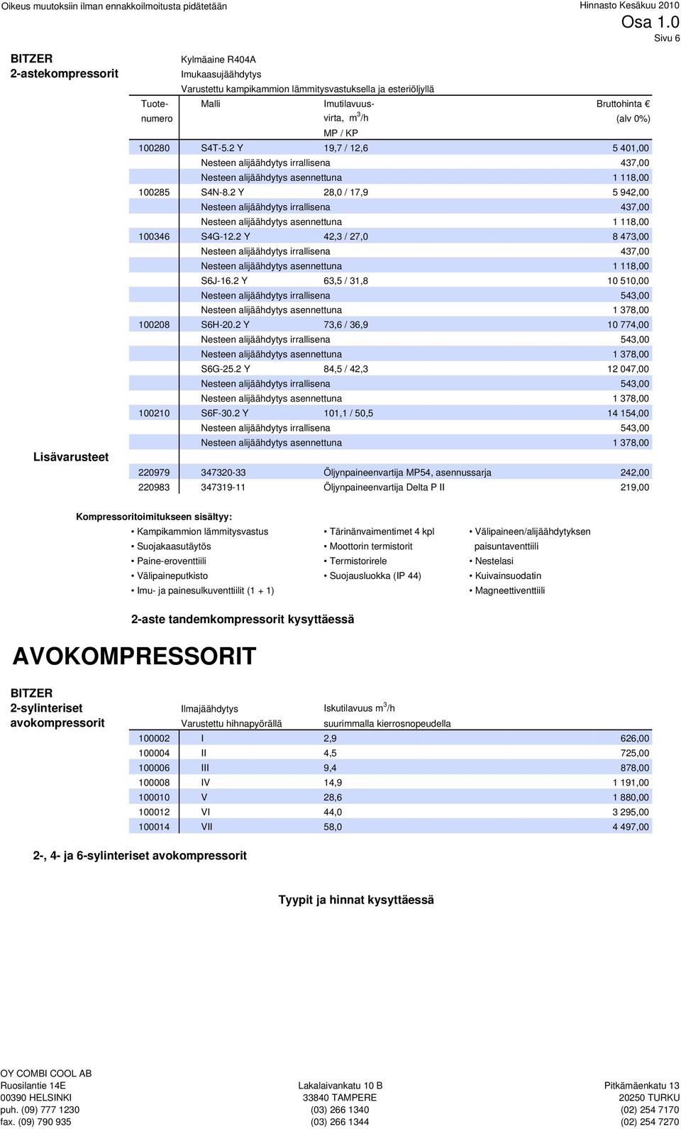 /h (alv 0%) MP / KP 100280 S4T-5.2 Y 19,7 / 12,6 5 401,00 Nesteen alijäähdytys irrallisena 437,00 Nesteen alijäähdytys asennettuna 1 118,00 100285 S4N-8.