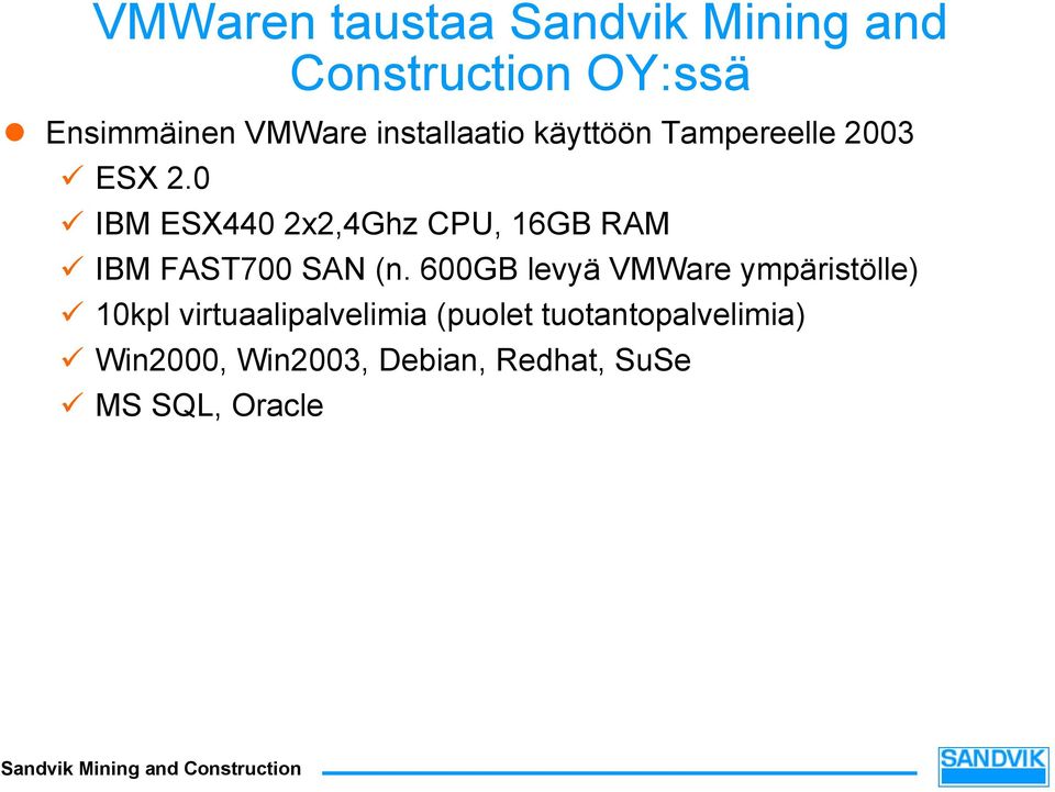 0 IBM ESX440 2x2,4Ghz CPU, 16GB RAM IBM FAST700 SAN (n.