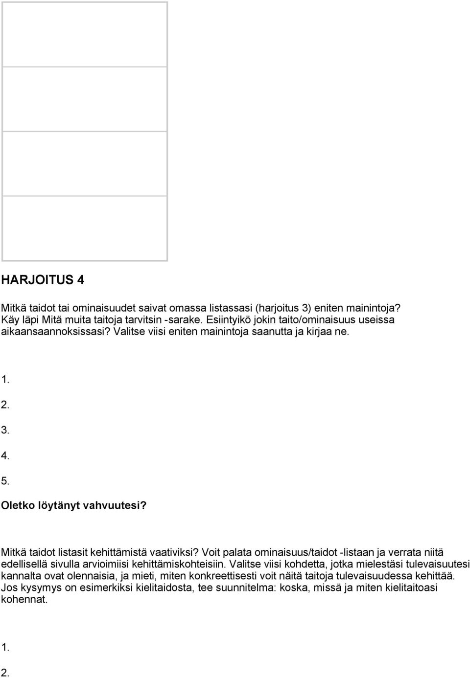 Mitkä taidot listasit kehittämistä vaativiksi? Voit palata ominaisuus/taidot -listaan ja verrata niitä edellisellä sivulla arvioimiisi kehittämiskohteisiin.