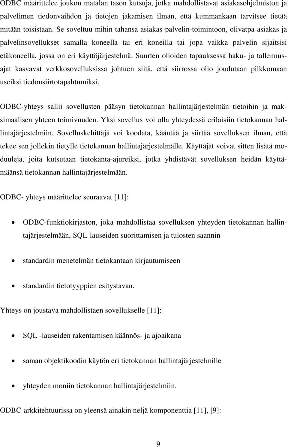 käyttöjärjestelmä. Suurten olioiden tapauksessa haku- ja tallennusajat kasvavat verkkosovelluksissa johtuen siitä, että siirrossa olio joudutaan pilkkomaan useiksi tiedonsiirtotapahtumiksi.