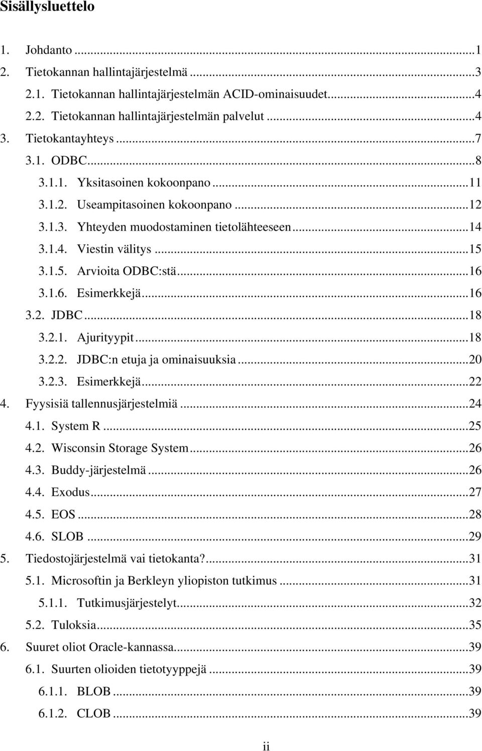 3.1.5. Arvioita ODBC:stä...16 3.1.6. Esimerkkejä...16 3.2. JDBC...18 3.2.1. Ajurityypit...18 3.2.2. JDBC:n etuja ja ominaisuuksia...20 3.2.3. Esimerkkejä...22 4. Fyysisiä tallennusjärjestelmiä...24 4.