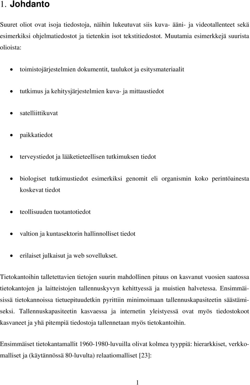 terveystiedot ja lääketieteellisen tutkimuksen tiedot biologiset tutkimustiedot esimerkiksi genomit eli organismin koko perintöainesta koskevat tiedot teollisuuden tuotantotiedot valtion ja