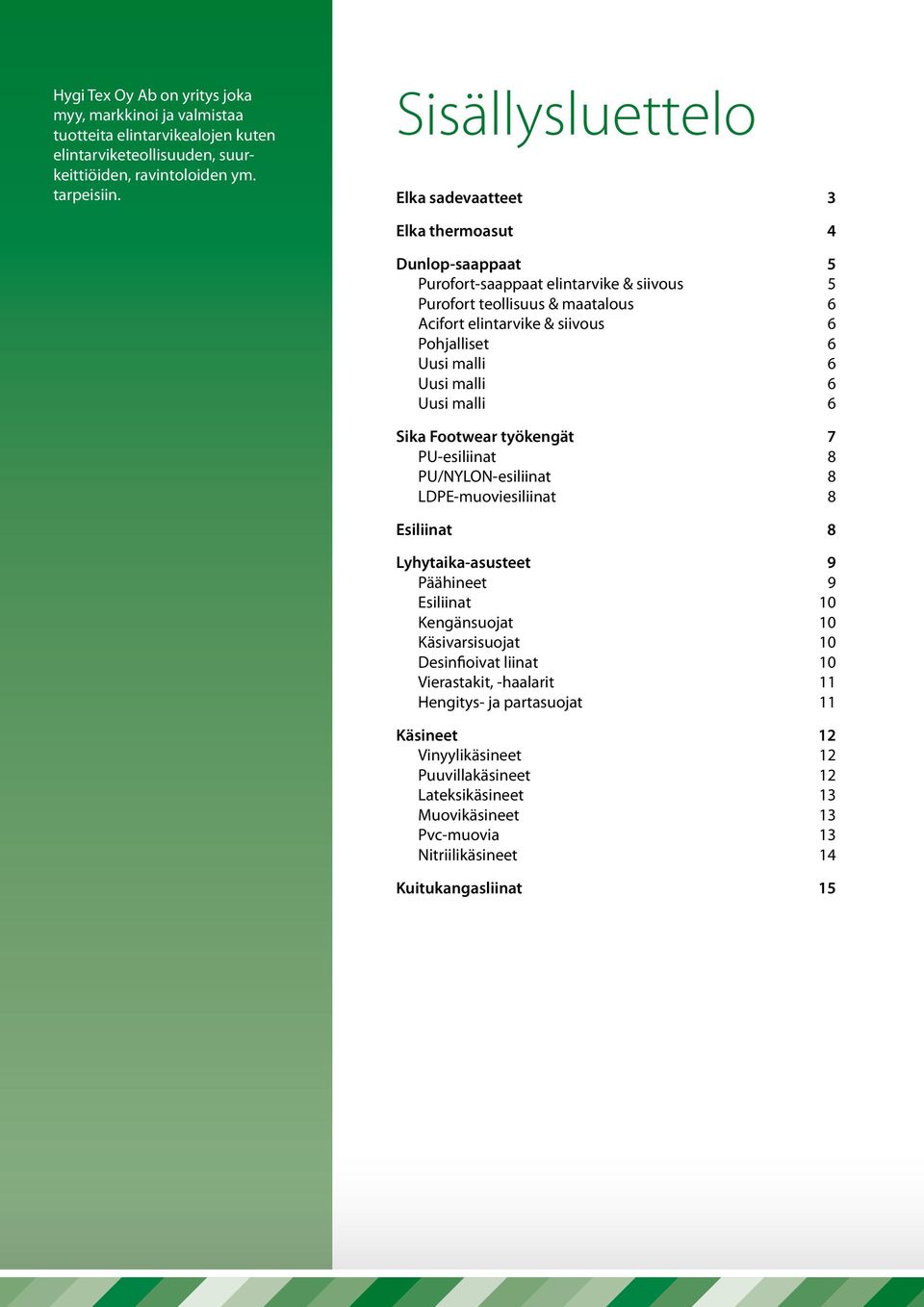 Uusi malli 6 Uusi malli 6 Uusi malli 6 Sika Footwear työkengät 7 PU-esiliinat 8 PU/NYLON-esiliinat 8 LDPE-muoviesiliinat 8 Esiliinat 8 Lyhytaika-asusteet 9 Päähineet 9 Esiliinat 10 Kengänsuojat 10