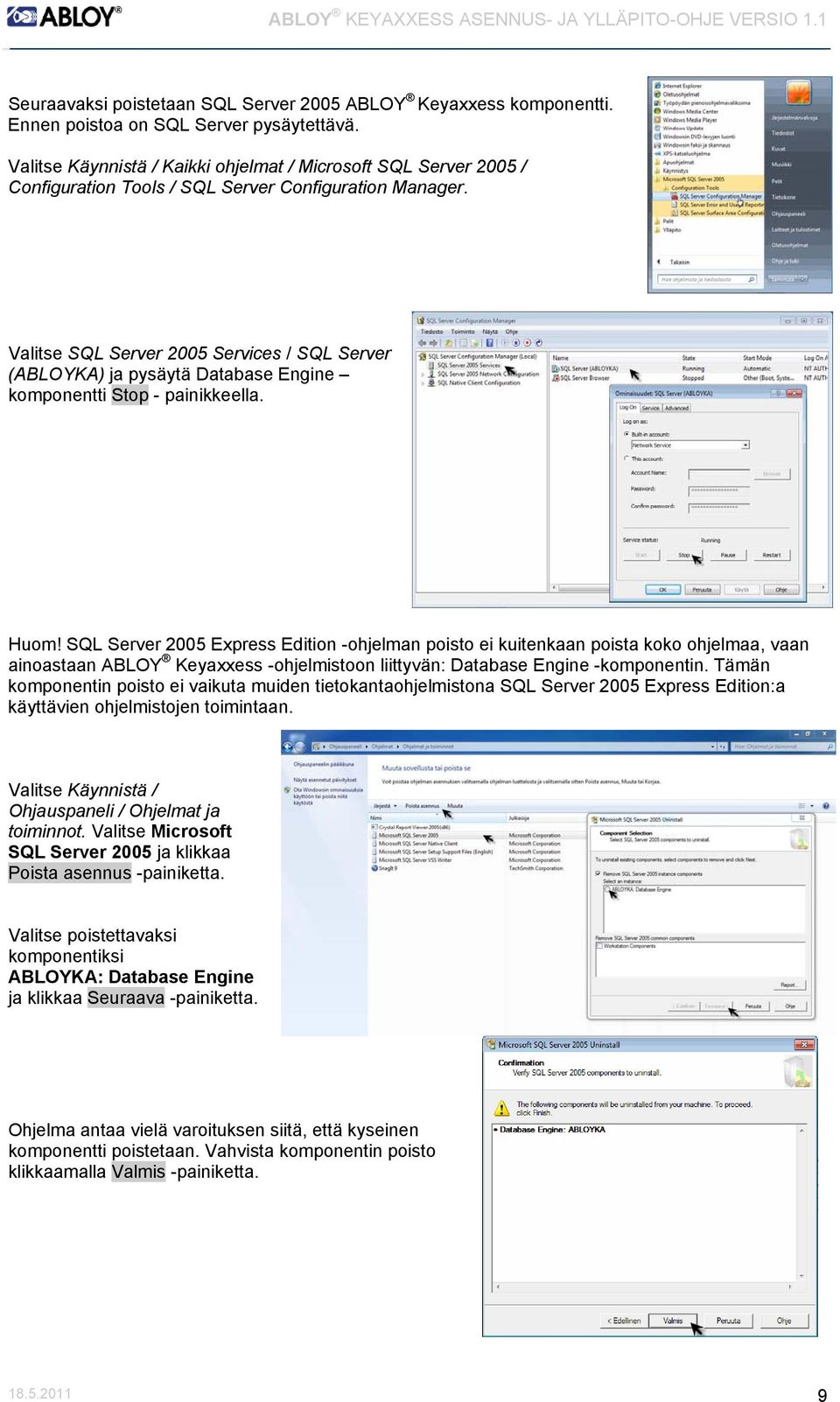 Valitse SQL Server 2005 Services / SQL Server (ABLOYKA) ja pysäytä Database Engine komponentti Stop - painikkeella. Huom!