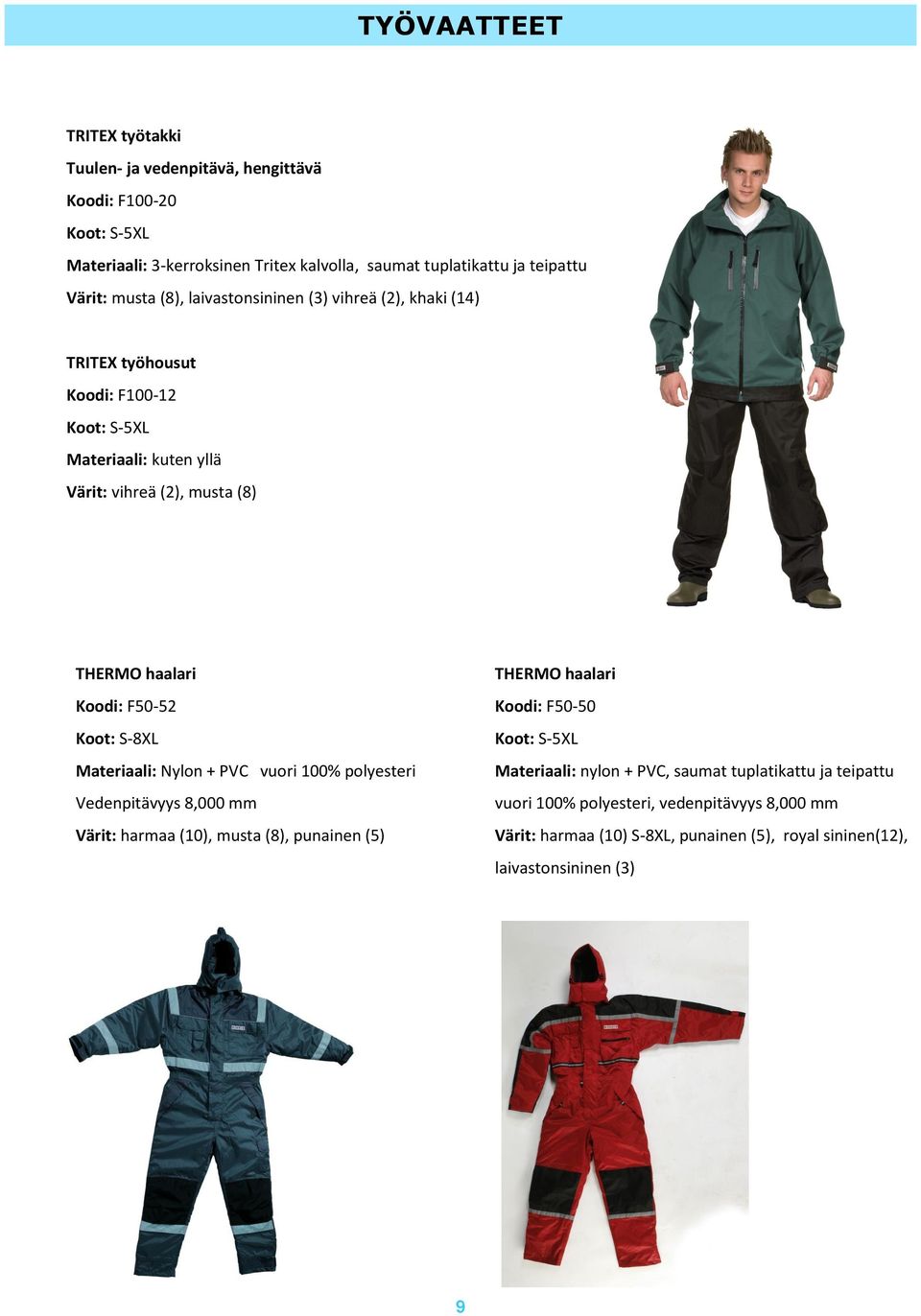 F50-52 Koot: S-8XL Materiaali: Nylon + PVC vuori 100% polyesteri Vedenpitävyys 8,000 mm Värit: harmaa (10), musta (8), punainen (5) THERMO haalari Koodi: F50-50 Koot: S-5XL