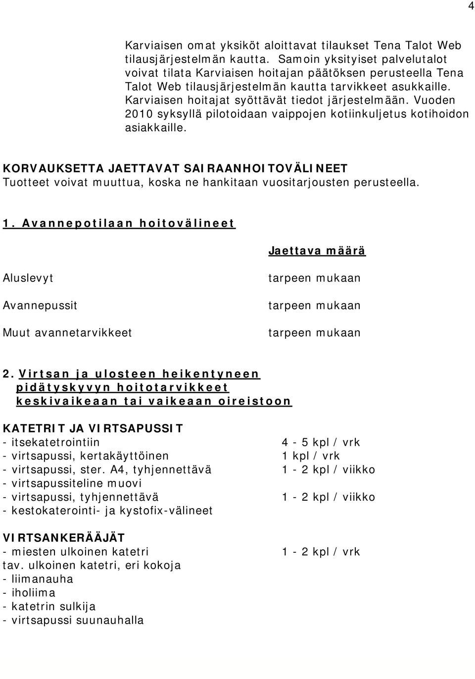 Karviaisen hoitajat syöttävät tiedot järjestelmään. Vuoden 2010 syksyllä pilotoidaan vaippojen kotiinkuljetus kotihoidon asiakkaille.