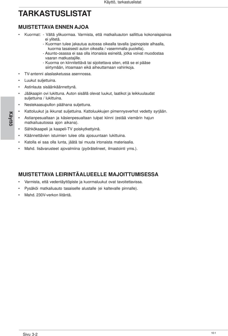 - Asunto-osassa ei saa olla irtonaisia esineitä, jotka voivat muodostaa vaaran matkustajille.