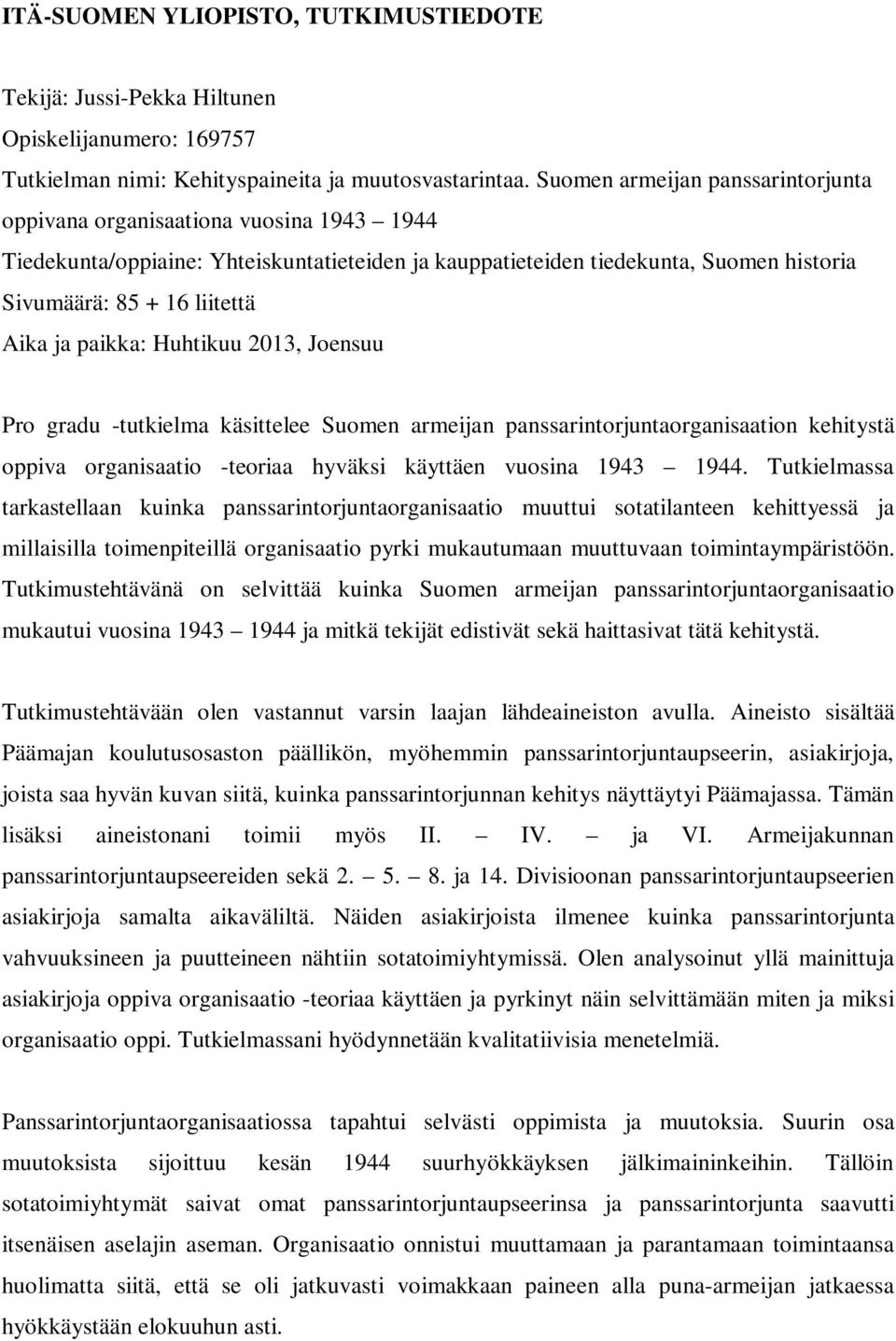 ja paikka: Huhtikuu 2013, Joensuu Pro gradu -tutkielma käsittelee Suomen armeijan panssarintorjuntaorganisaation kehitystä oppiva organisaatio -teoriaa hyväksi käyttäen vuosina 1943 1944.