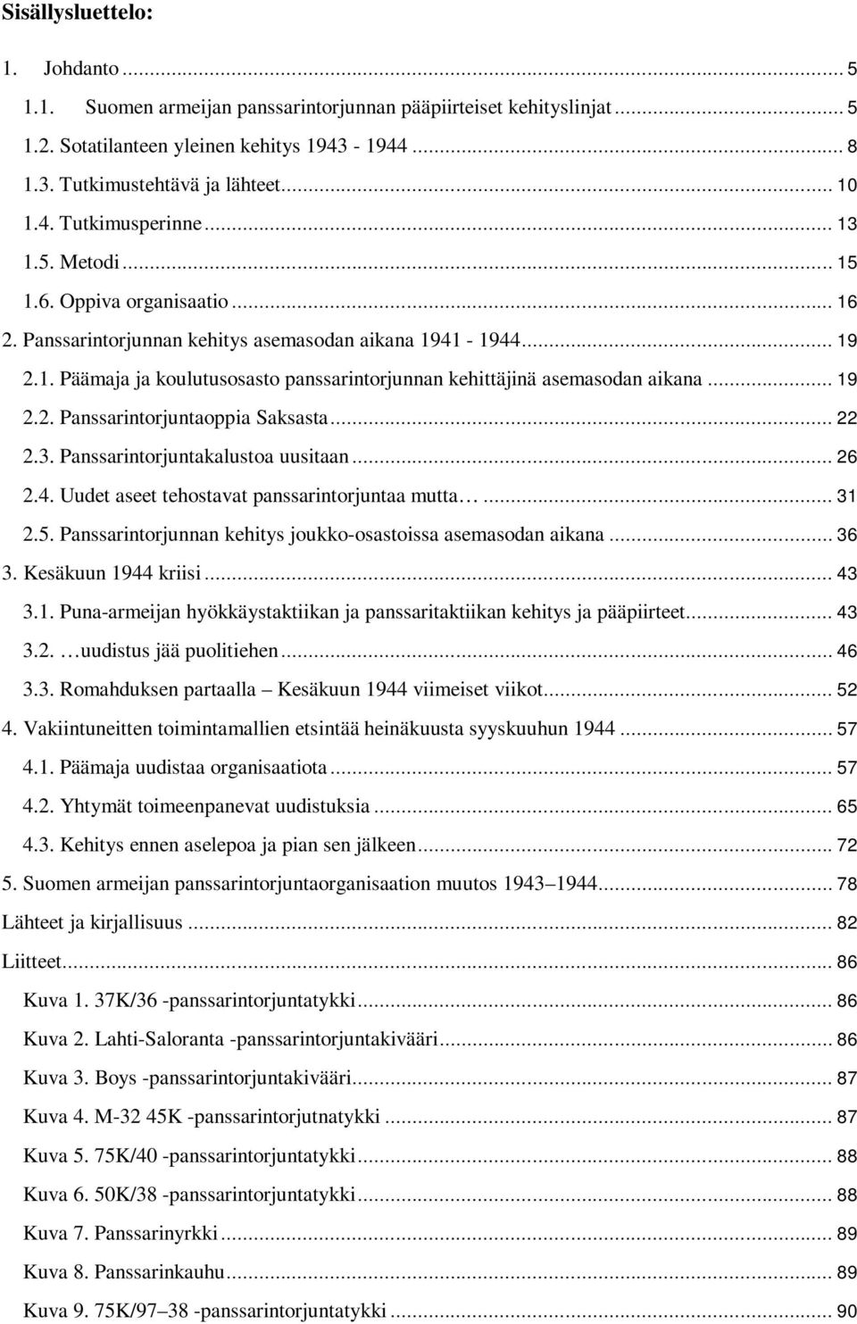 .. 19 2.2. Panssarintorjuntaoppia Saksasta... 22 2.3. Panssarintorjuntakalustoa uusitaan... 26 2.4. Uudet aseet tehostavat panssarintorjuntaa mutta... 31 2.5.