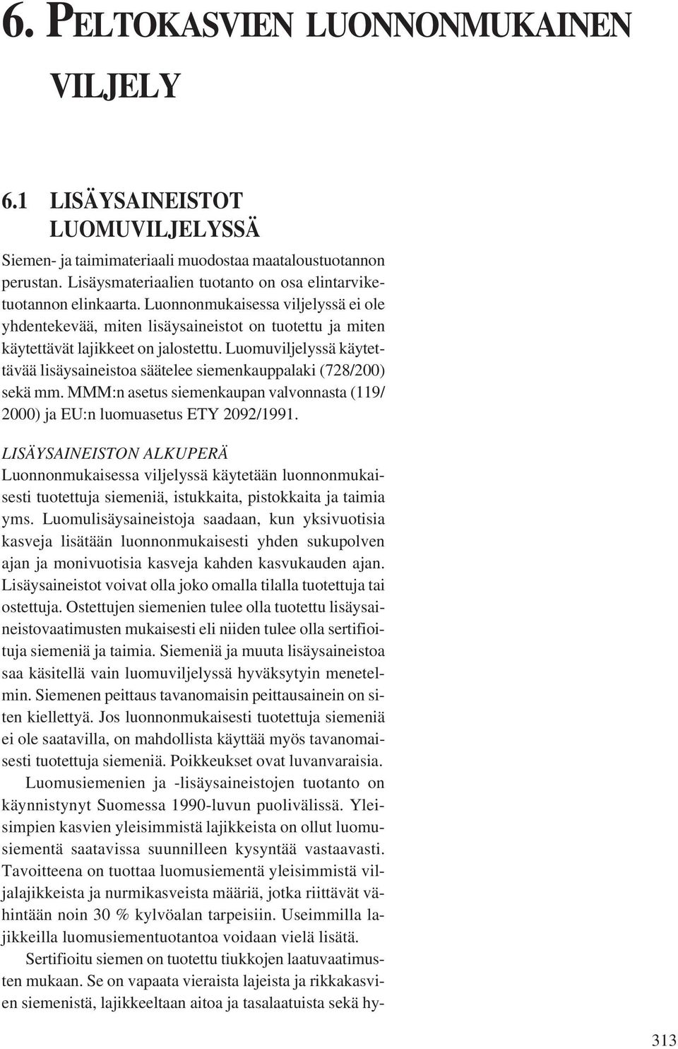 Luomuviljelyssä käytettävää lisäysaineistoa säätelee siemenkauppalaki (728/200) sekä mm. MMM:n asetus siemenkaupan valvonnasta (119/ 2000) ja EU:n luomuasetus ETY 2092/1991.