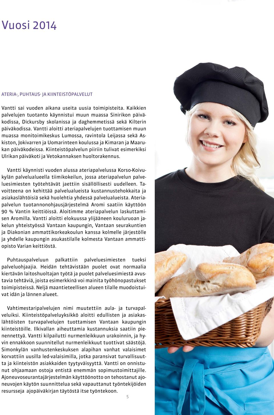 Vantti aloitti ateriapalvelujen tuottamisen muun muassa monitoimikeskus Lumossa, ravintola Leijassa sekä Askiston, Jokivarren ja Uomarinteen koulussa ja Kimaran ja Maarukan päiväkodeissa.