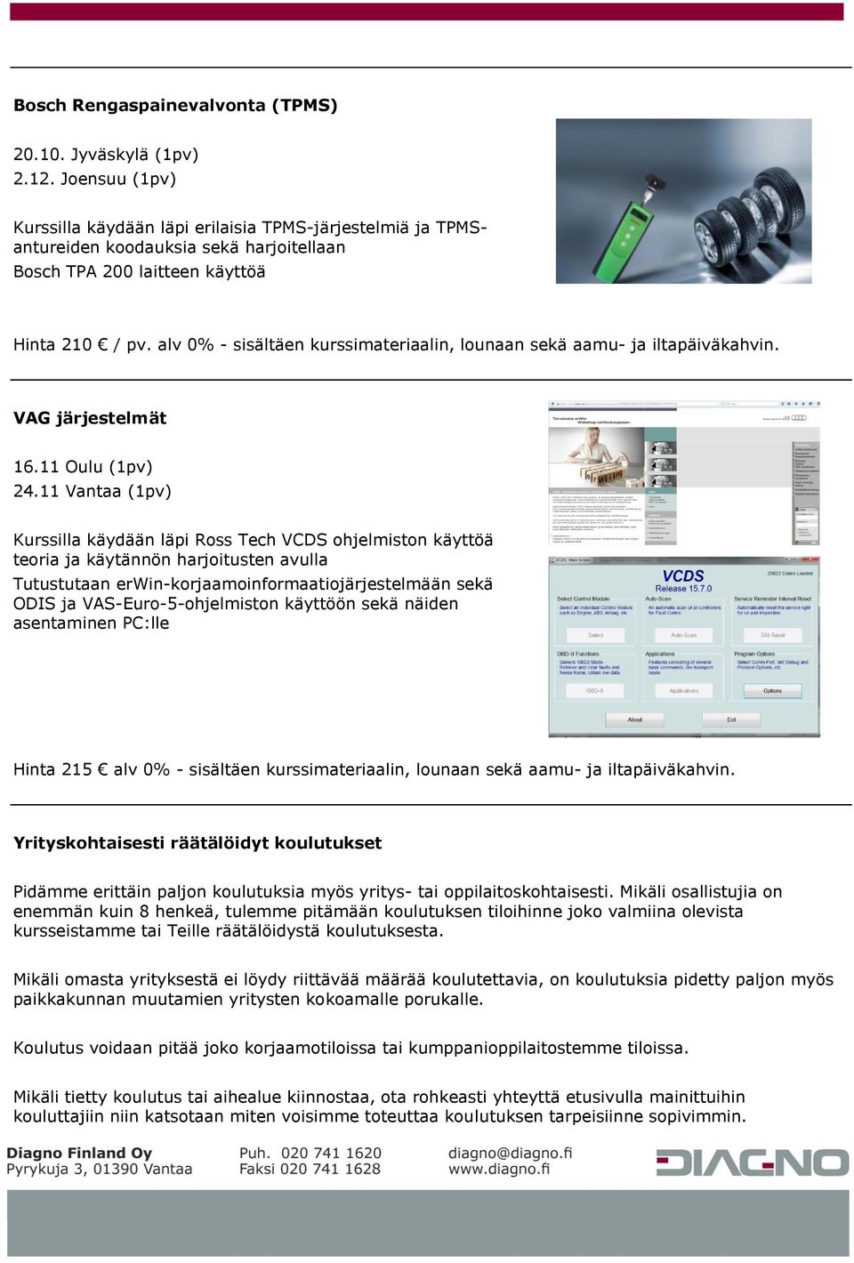 11 Vantaa (1pv) Kurssilla käydään läpi Ross Tech VCDS ohjelmiston käyttöä teoria ja käytännön harjoitusten avulla Tutustutaan erwin-korjaamoinformaatiojärjestelmään sekä ODIS ja