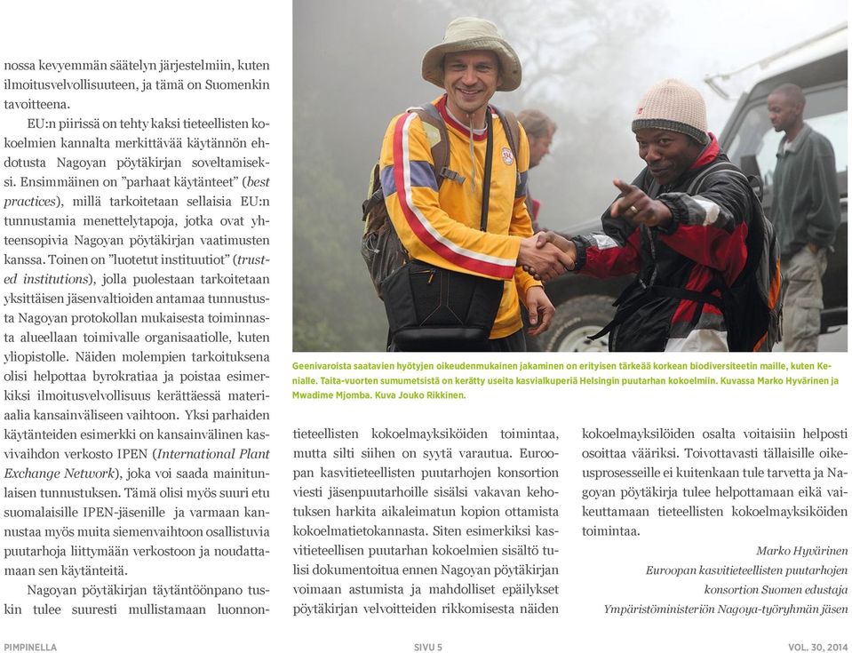 Ensimmäinen on parhaat käytänteet (best practices), millä tarkoitetaan sellaisia EU:n tunnustamia menettelytapoja, jotka ovat yhteensopivia Nagoyan pöytäkirjan vaatimusten kanssa.