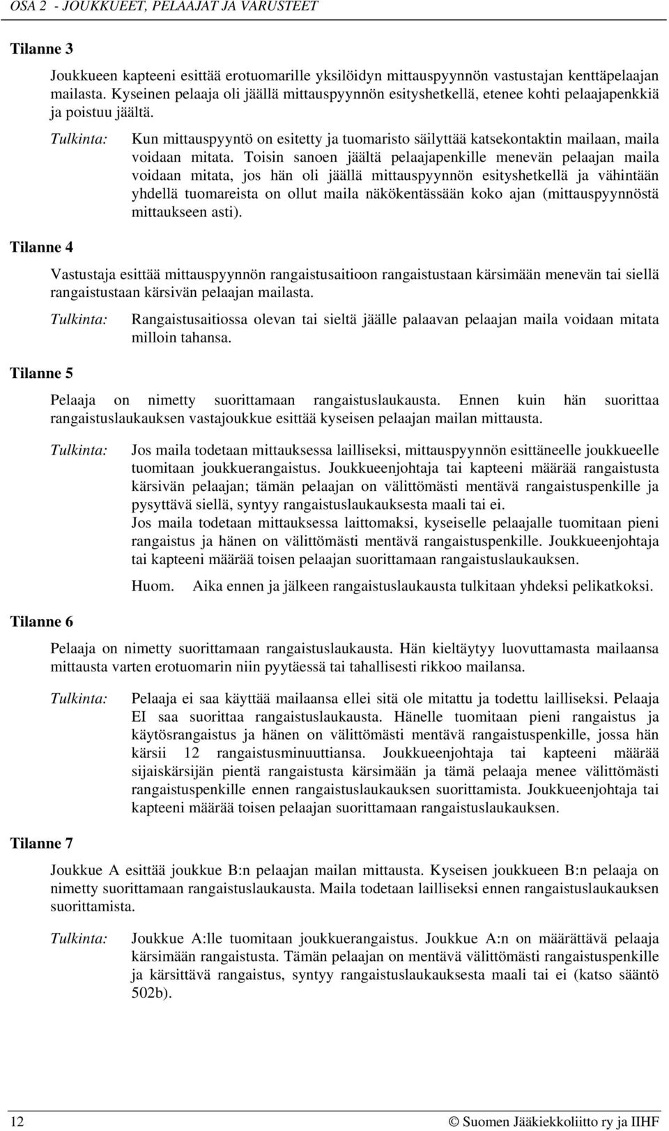 Kun mittauspyyntö on esitetty ja tuomaristo säilyttää katsekontaktin mailaan, maila voidaan mitata.