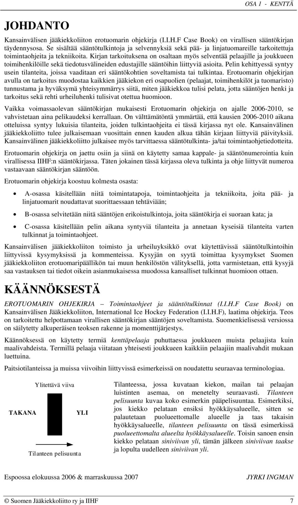 Kirjan tarkoituksena on osaltaan myös selventää pelaajille ja joukkueen toimihenkilöille sekä tiedotusvälineiden edustajille sääntöihin liittyviä asioita.