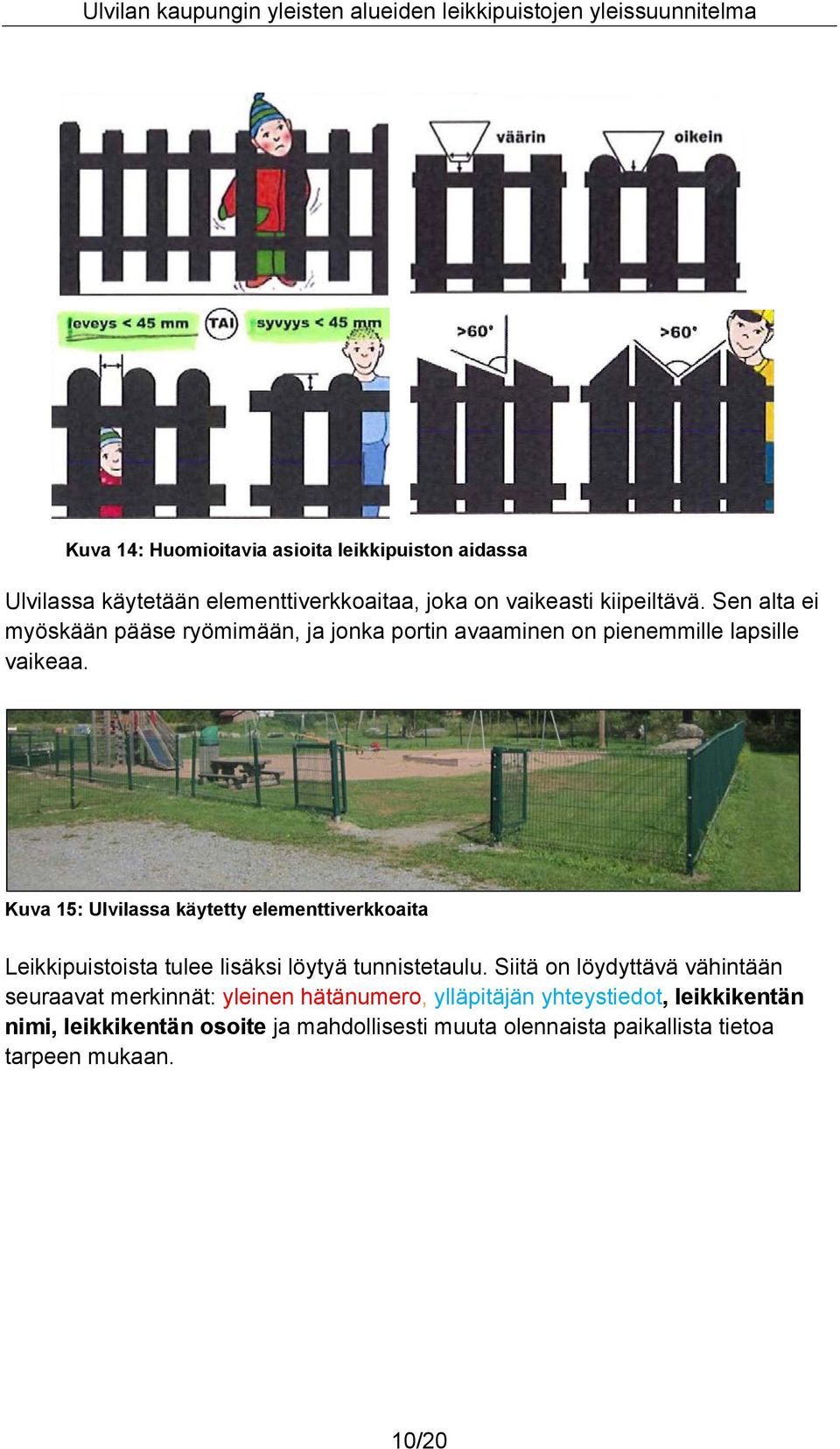 Kuva 15: Ulvilassa käytetty elementtiverkkoaita Leikkipuistoista tulee lisäksi löytyä tunnistetaulu.