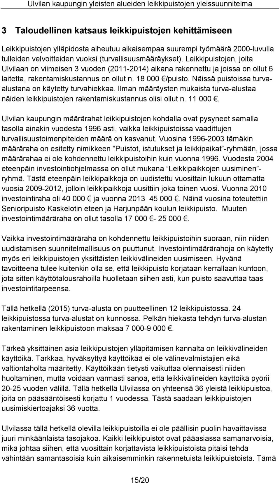 Näissä puistoissa turvaalustana on käytetty turvahiekkaa. Ilman määräysten mukaista turva-alustaa näiden leikkipuistojen rakentamiskustannus olisi ollut n. 11 000.