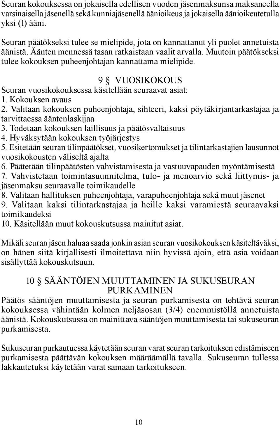 Muutoin päätökseksi tulee kokouksen puheenjohtajan kannattama mielipide. 9 VUOSIKOKOUS Seuran vuosikokouksessa käsitellään seuraavat asiat: 1. Kokouksen avaus 2.