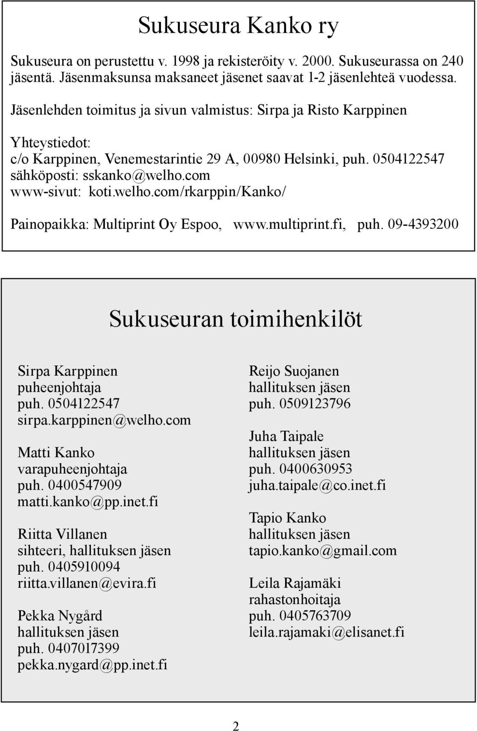 welho.com/rkarppin/kanko/ Painopaikka: Multiprint Oy Espoo, www.multiprint.fi, puh. 09-4393200 Sukuseuran toimihenkilöt Sirpa Karppinen puheenjohtaja puh. 0504122547 sirpa.karppinen@welho.