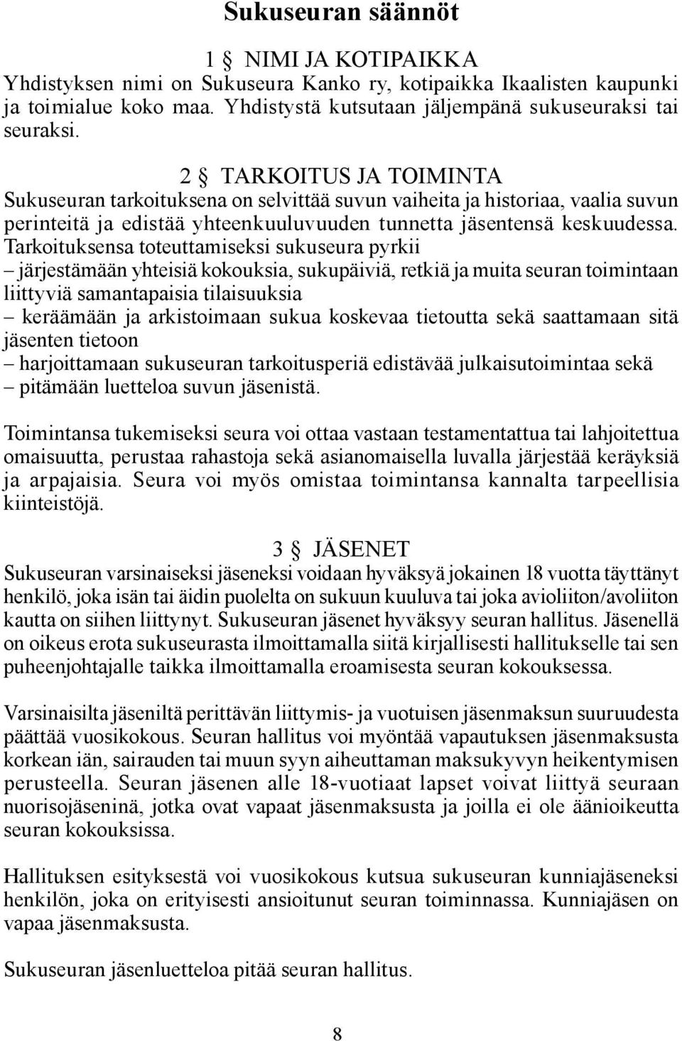 Tarkoituksensa toteuttamiseksi sukuseura pyrkii järjestämään yhteisiä kokouksia, sukupäiviä, retkiä ja muita seuran toimintaan liittyviä samantapaisia tilaisuuksia keräämään ja arkistoimaan sukua