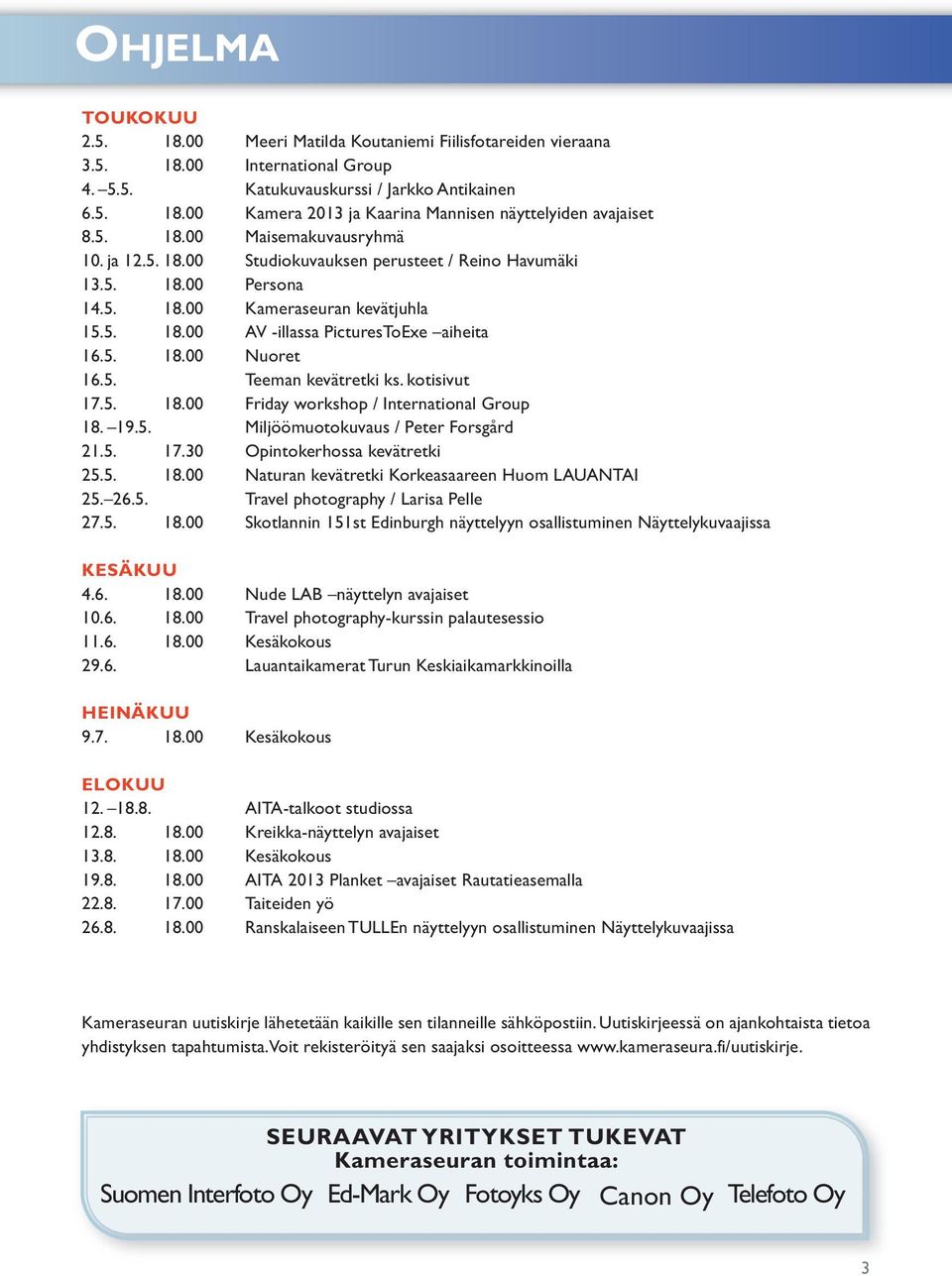 5. Teeman kevätretki ks. kotisivut 17.5. 18.00 Friday workshop / International Group 18. 19.5. Miljöömuotokuvaus / Peter Forsgård 21.5. 17.30 Opintokerhossa kevätretki 25.5. 18.00 Naturan kevätretki Korkeasaareen Huom LAUANTAI 25.