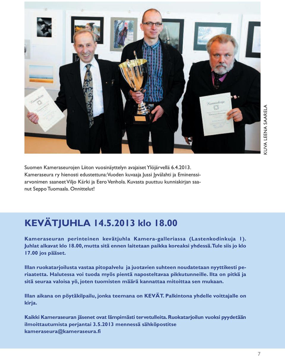 KEVÄTJUHLA 14.5.2013 klo 18.00 Kameraseuran perinteinen kevätjuhla Kamera-galleriassa (Lastenkodinkuja 1). Juhlat alkavat klo 18.00, mutta sitä ennen laitetaan paikka koreaksi yhdessä.