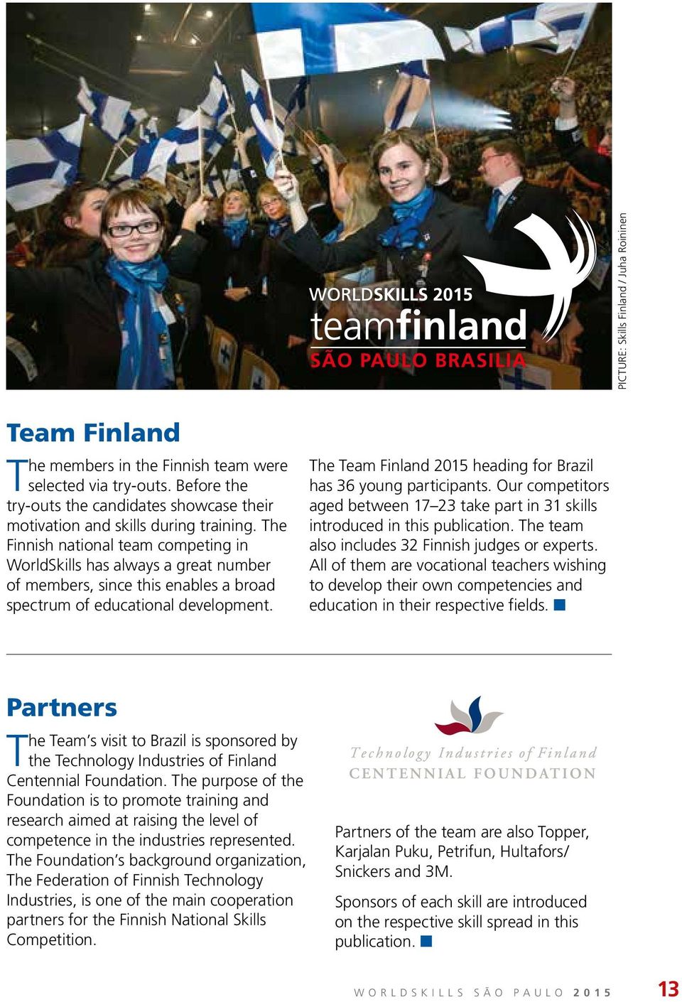 The Finnish national team competing in WorldSkills has always a great number of members, since this enables a broad spectrum of educational development.