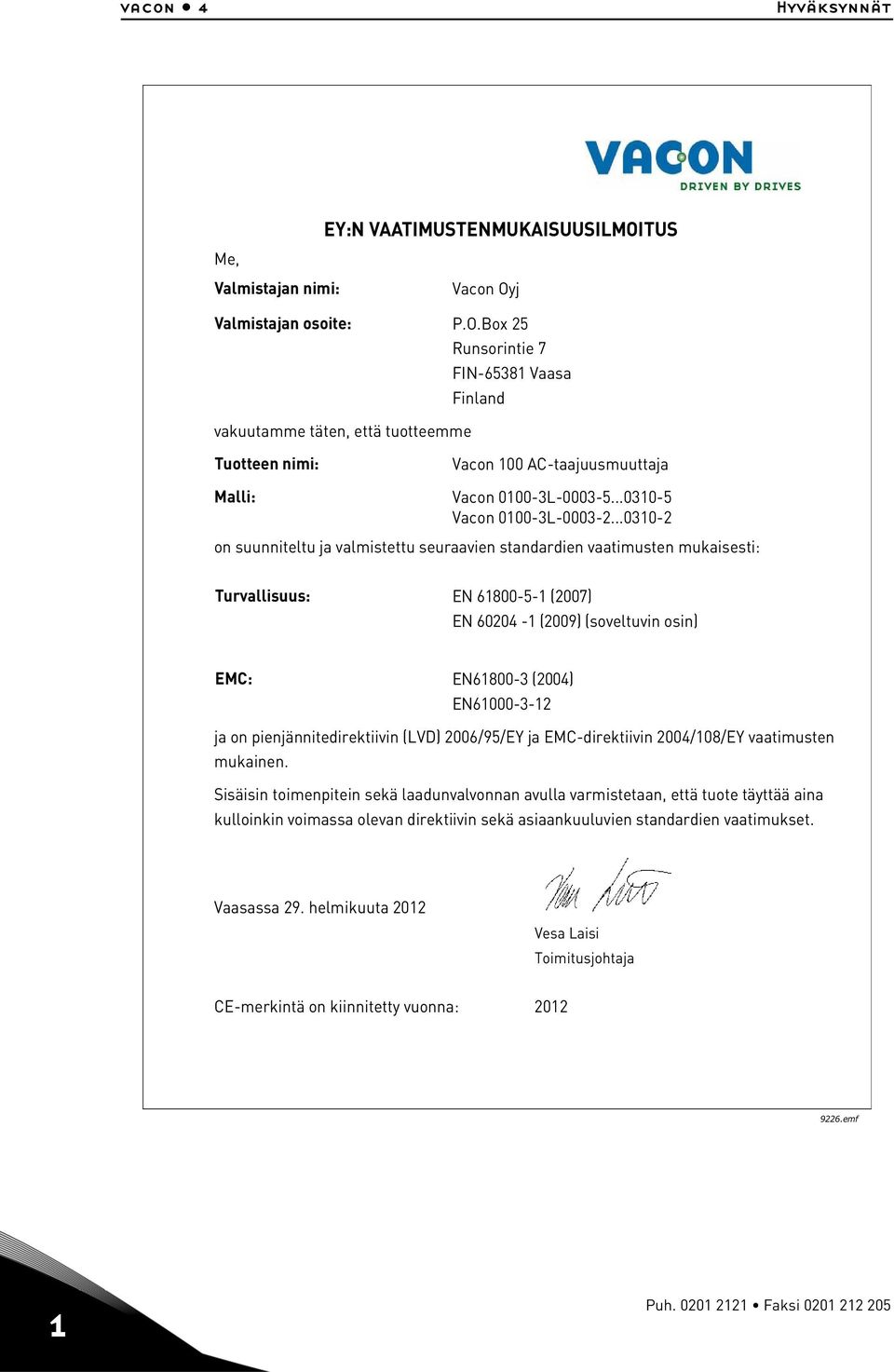 j P.O.Box 25 Runsorintie 7 FIN-65381 Vaasa Finland vakuutamme täten, että tuotteemme Tuotteen nimi: Malli: Vacon 100 AC-taajuusmuuttaja Vacon 0100-3L-0003-5...0310-5 Vacon 0100-3L-0003-2.