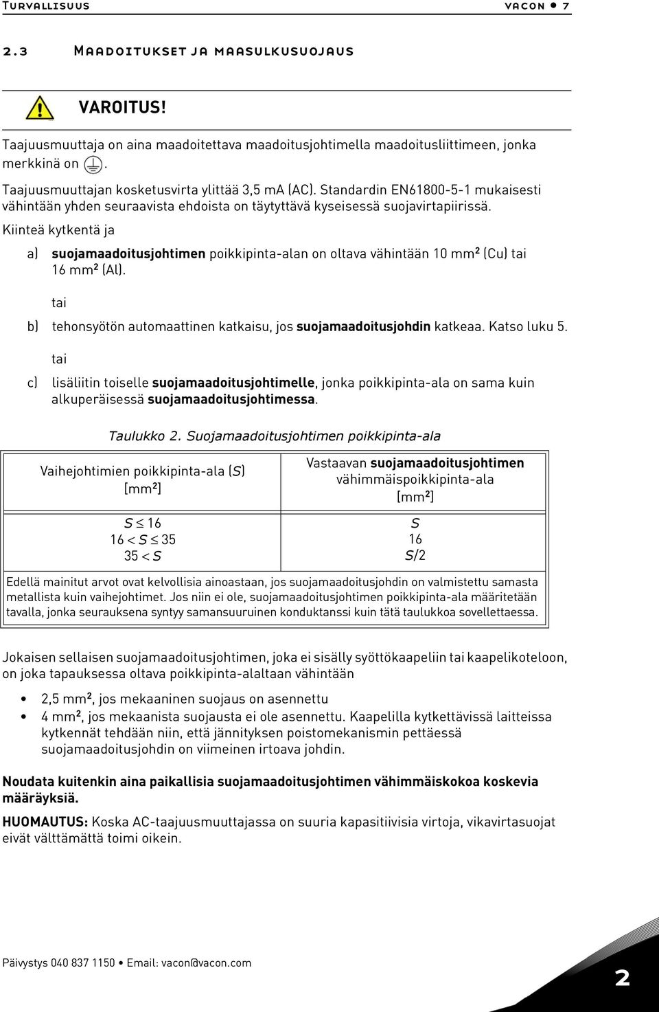 Kiinteä kytkentä ja a) suojamaadoitusjohtimen poikkipinta-alan on oltava vähintään 10 mm 2 (Cu) tai 16 mm 2 (Al). tai b) tehonsyötön automaattinen katkaisu, jos suojamaadoitusjohdin katkeaa.