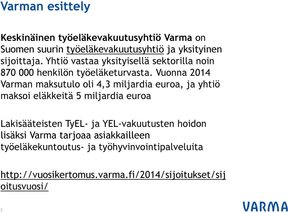 Vuonna 2014 Varman maksutulo oli 4,3 miljardia euroa, ja yhtiö maksoi eläkkeitä 5 miljardia euroa Lakisääteisten TyEL- ja