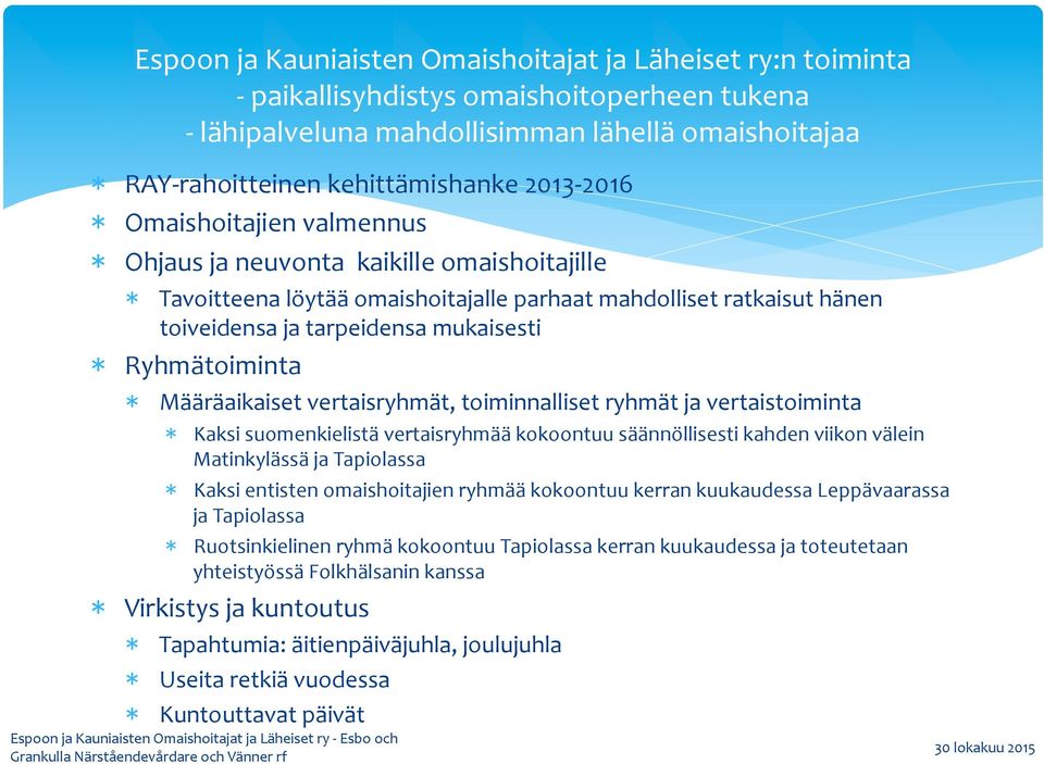Ryhmätoiminta Määräaikaiset vertaisryhmät, toiminnalliset ryhmät ja vertaistoiminta Kaksi suomenkielistä vertaisryhmää kokoontuu säännöllisesti kahden viikon välein Matinkylässä ja Tapiolassa Kaksi