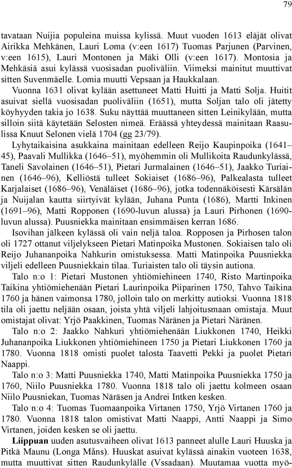 Vuonna 1631 olivat kylään asettuneet Matti Huitti ja Matti Solja. Huitit asuivat siellä vuosisadan puoliväliin (1651), mutta Soljan talo oli jätetty köyhyyden takia jo 1638.