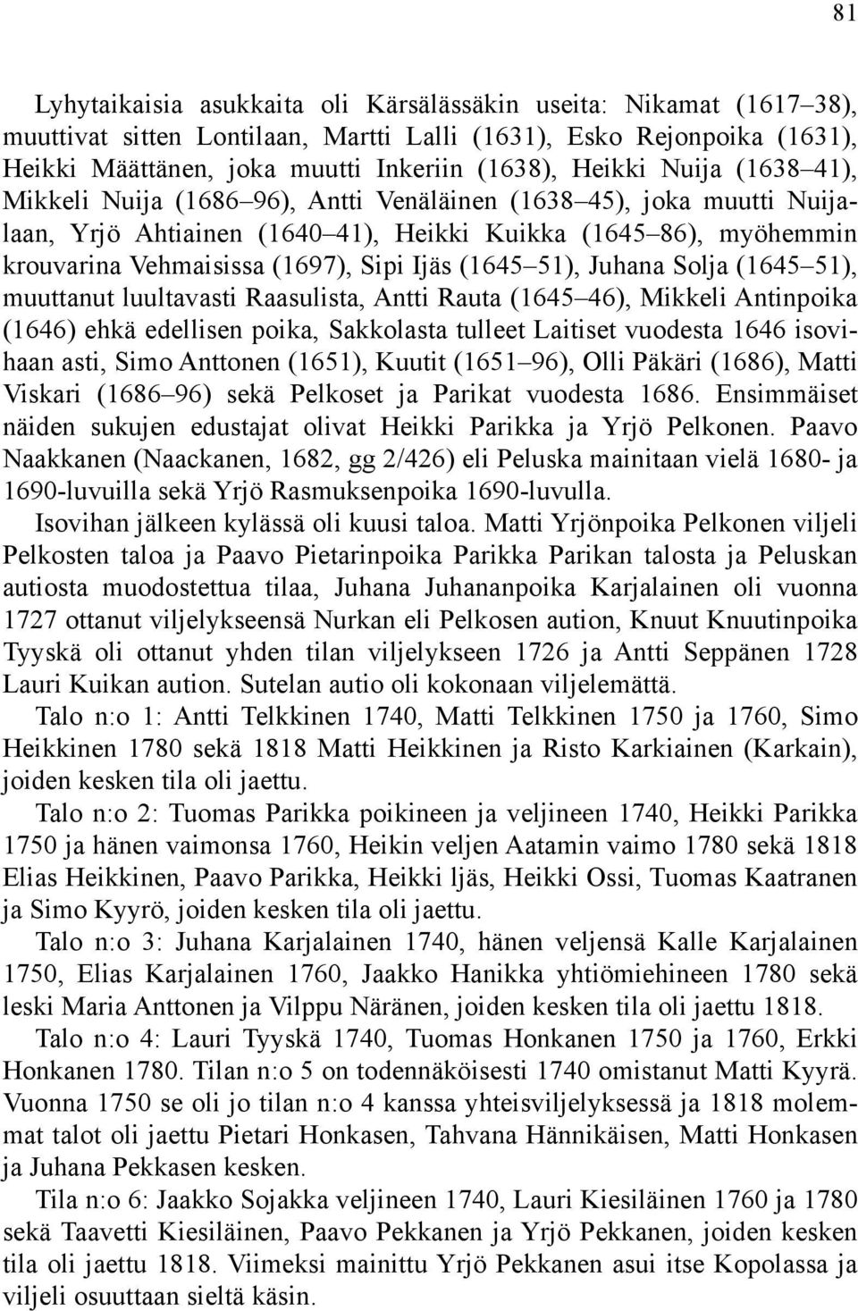 (1645 51), Juhana Solja (1645 51), muuttanut luultavasti Raasulista, Antti Rauta (1645 46), Mikkeli Antinpoika (1646) ehkä edellisen poika, Sakkolasta tulleet Laitiset vuodesta 1646 isovihaan asti,