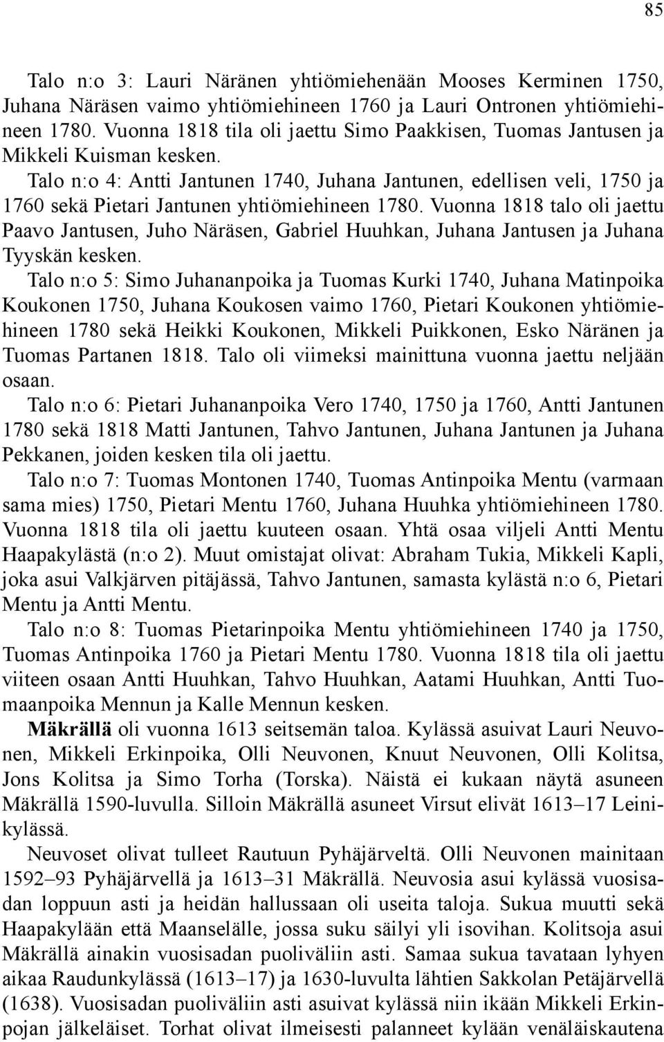 Talo n:o 4: Antti Jantunen 1740, Juhana Jantunen, edellisen veli, 1750 ja 1760 sekä Pietari Jantunen yhtiömiehineen 1780.