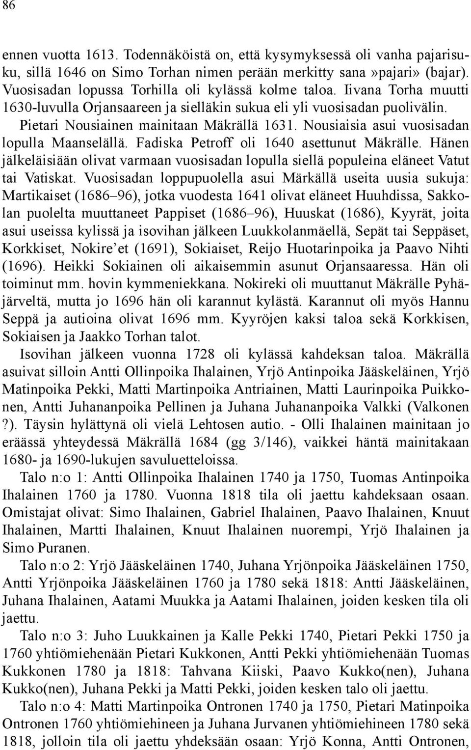 Nousiaisia asui vuosisadan lopulla Maanselällä. Fadiska Petroff oli 1640 asettunut Mäkrälle. Hänen jälkeläisiään olivat varmaan vuosisadan lopulla siellä populeina eläneet Vatut tai Vatiskat.