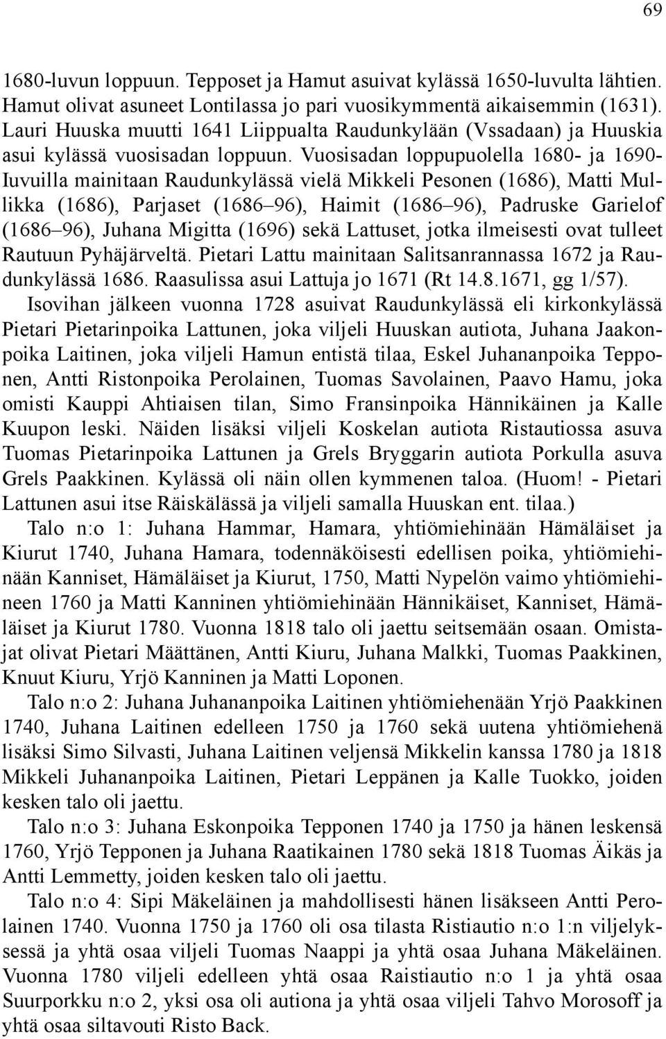 Vuosisadan loppupuolella 1680- ja 1690- Iuvuilla mainitaan Raudunkylässä vielä Mikkeli Pesonen (1686), Matti Mullikka (1686), Parjaset (1686 96), Haimit (1686 96), Padruske Garielof (1686 96), Juhana