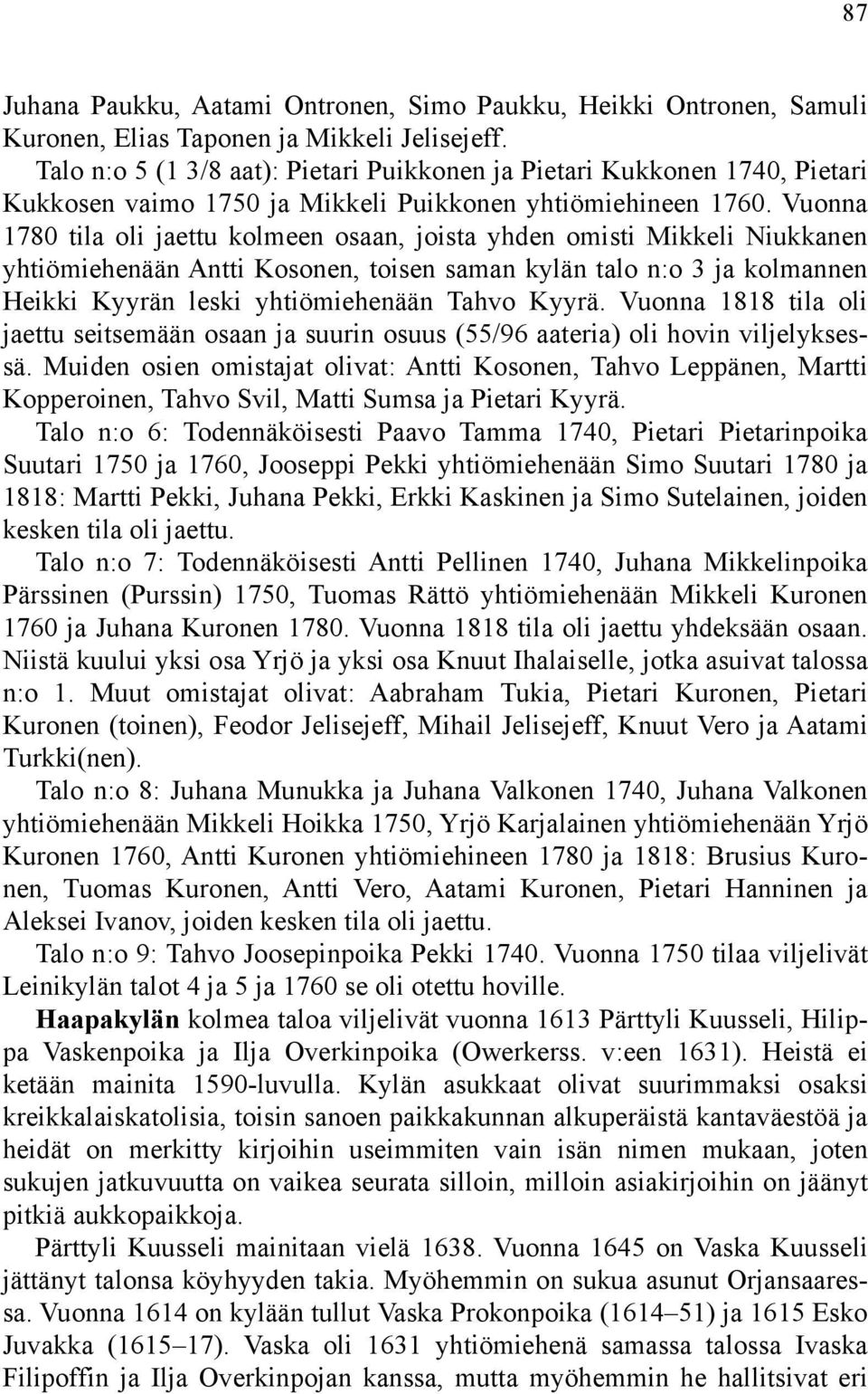 Vuonna 1780 tila oli jaettu kolmeen osaan, joista yhden omisti Mikkeli Niukkanen yhtiömiehenään Antti Kosonen, toisen saman kylän talo n:o 3 ja kolmannen Heikki Kyyrän leski yhtiömiehenään Tahvo