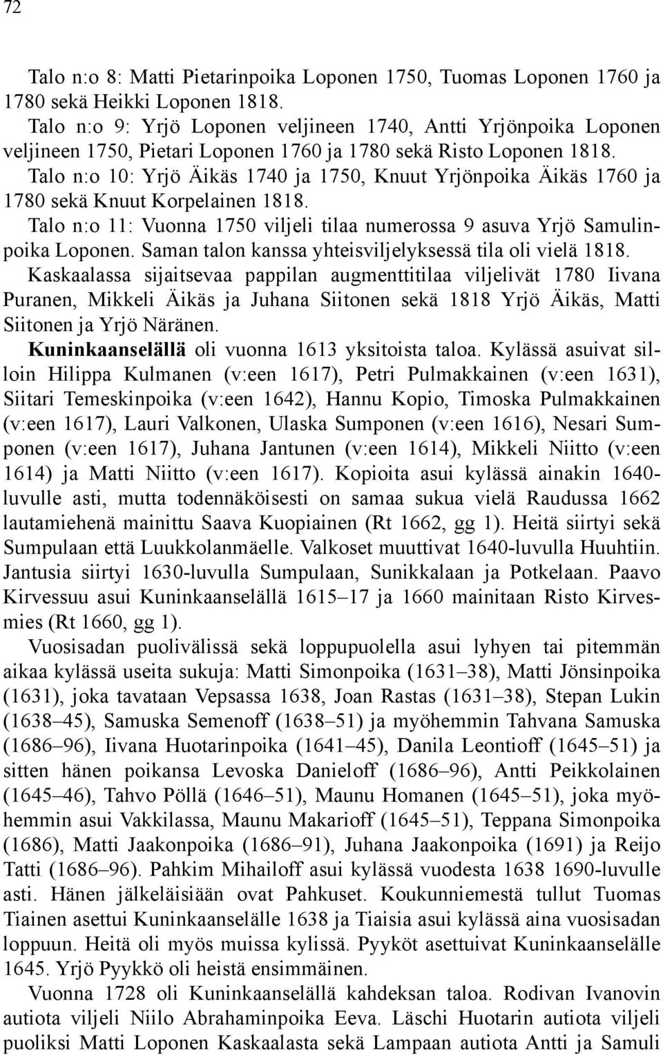 Talo n:o 10: Yrjö Äikäs 1740 ja 1750, Knuut Yrjönpoika Äikäs 1760 ja 1780 sekä Knuut Korpelainen 1818. Talo n:o 11: Vuonna 1750 viljeli tilaa numerossa 9 asuva Yrjö Samulinpoika Loponen.