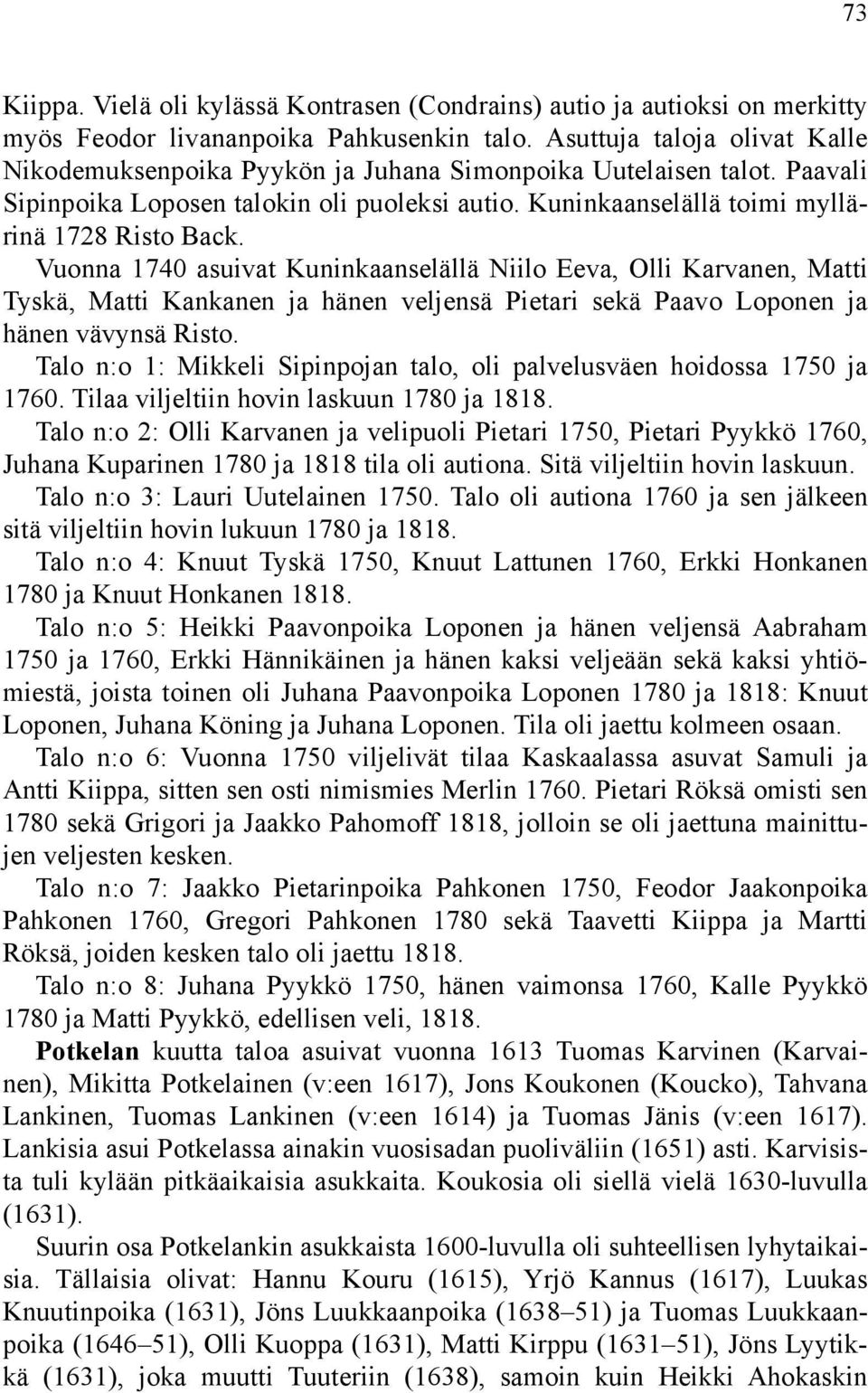 Vuonna 1740 asuivat Kuninkaanselällä Niilo Eeva, Olli Karvanen, Matti Tyskä, Matti Kankanen ja hänen veljensä Pietari sekä Paavo Loponen ja hänen vävynsä Risto.