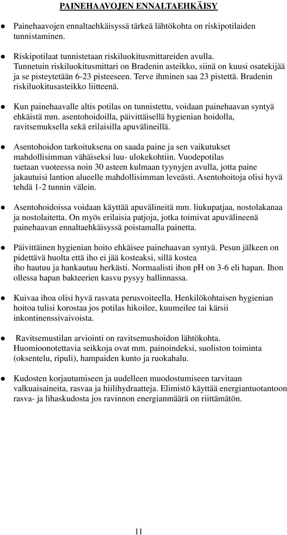 Kun painehaavalle altis potilas on tunnistettu, voidaan painehaavan syntyä ehkäistä mm. asentohoidoilla, päivittäisellä hygienian hoidolla, ravitsemuksella sekä erilaisilla apuvälineillä.