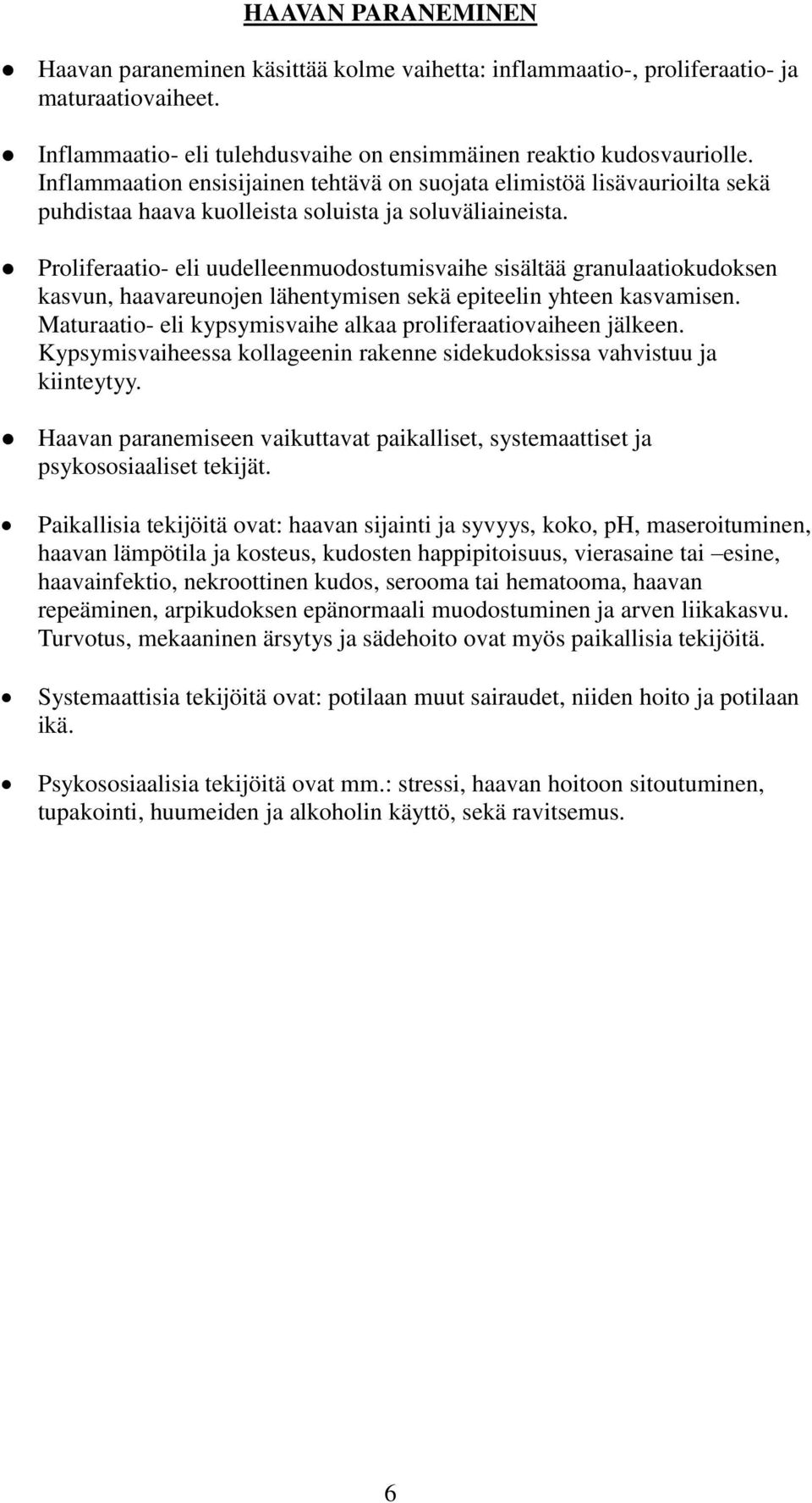 Proliferaatio- eli uudelleenmuodostumisvaihe sisältää granulaatiokudoksen kasvun, haavareunojen lähentymisen sekä epiteelin yhteen kasvamisen.