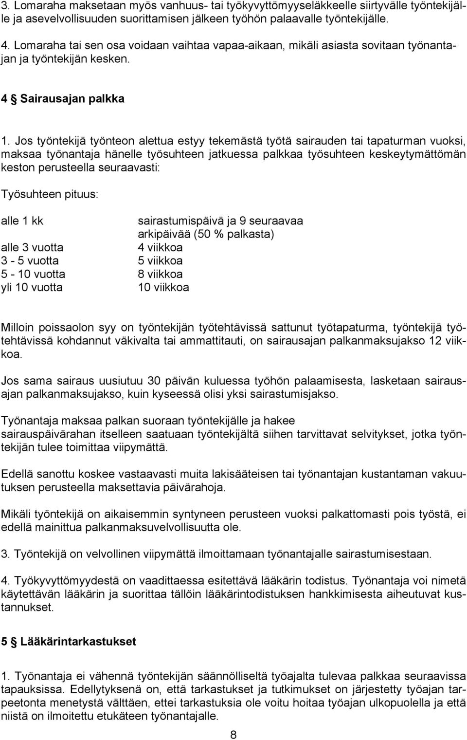 Jos työntekijä työnteon alettua estyy tekemästä työtä sairauden tai tapaturman vuoksi, maksaa työnantaja hänelle työsuhteen jatkuessa palkkaa työsuhteen keskeytymättömän keston perusteella