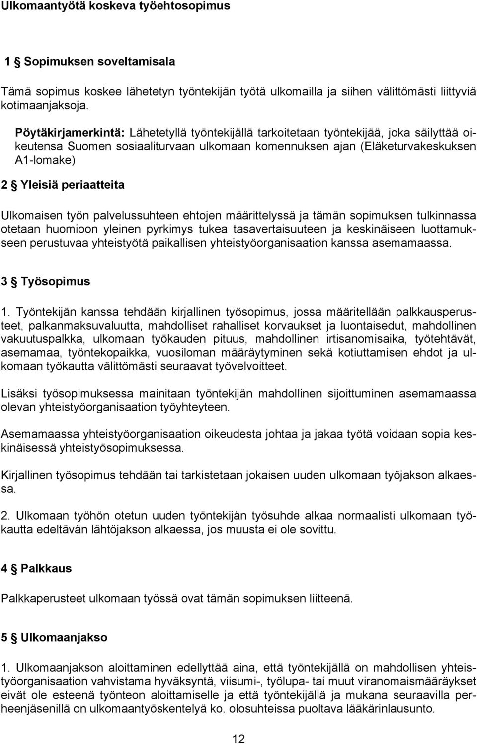periaatteita Ulkomaisen työn palvelussuhteen ehtojen määrittelyssä ja tämän sopimuksen tulkinnassa otetaan huomioon yleinen pyrkimys tukea tasavertaisuuteen ja keskinäiseen luottamukseen perustuvaa