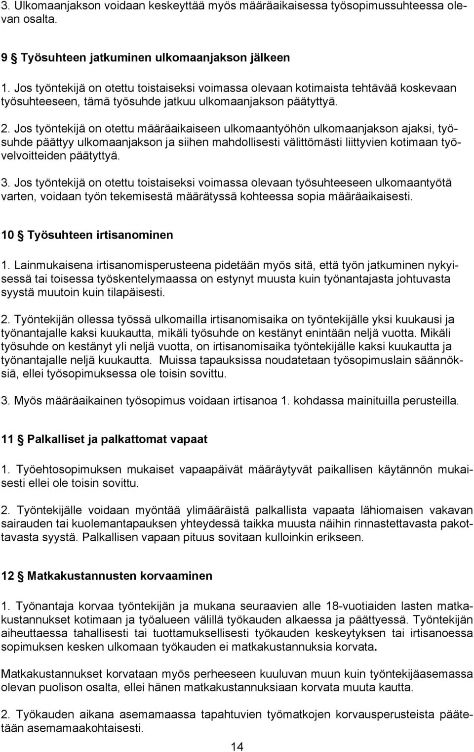 Jos työntekijä on otettu määräaikaiseen ulkomaantyöhön ulkomaanjakson ajaksi, työsuhde päättyy ulkomaanjakson ja siihen mahdollisesti välittömästi liittyvien kotimaan työvelvoitteiden päätyttyä. 3.