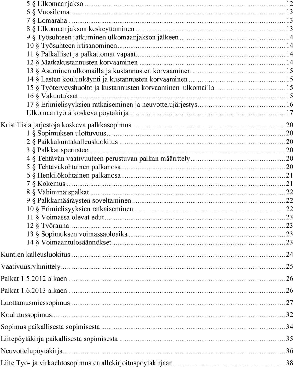 .. 15 15 Työterveyshuolto ja kustannusten korvaaminen ulkomailla... 15 16 Vakuutukset... 15 17 Erimielisyyksien ratkaiseminen ja neuvottelujärjestys... 16 Ulkomaantyötä koskeva pöytäkirja.