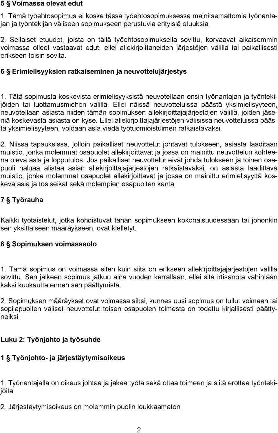sovita. 6 Erimielisyyksien ratkaiseminen ja neuvottelujärjestys 1. Tätä sopimusta koskevista erimielisyyksistä neuvotellaan ensin työnantajan ja työntekijöiden tai luottamusmiehen välillä.