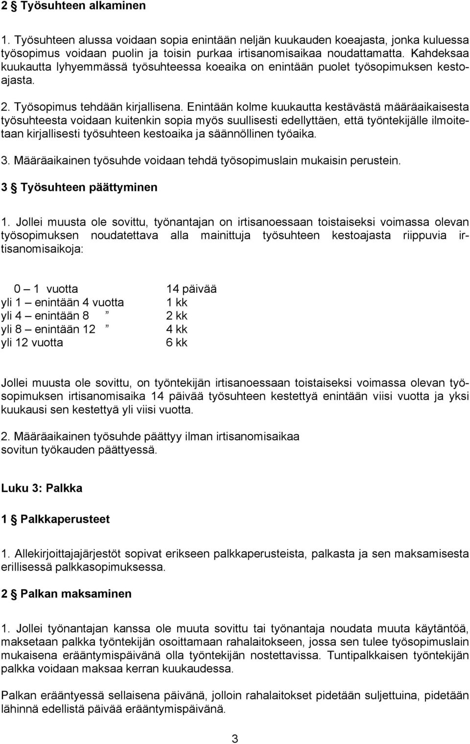 Enintään kolme kuukautta kestävästä määräaikaisesta työsuhteesta voidaan kuitenkin sopia myös suullisesti edellyttäen, että työntekijälle ilmoitetaan kirjallisesti työsuhteen kestoaika ja
