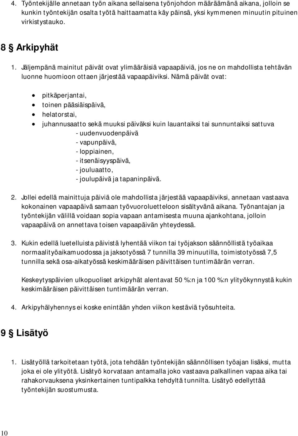 Nämä päivät ovat: pitkäperjantai, toinen pääsiäispäivä, helatorstai, juhannusaatto sekä muuksi päiväksi kuin lauantaiksi tai sunnuntaiksi sattuva - uudenvuodenpäivä - vapunpäivä, - loppiainen, -