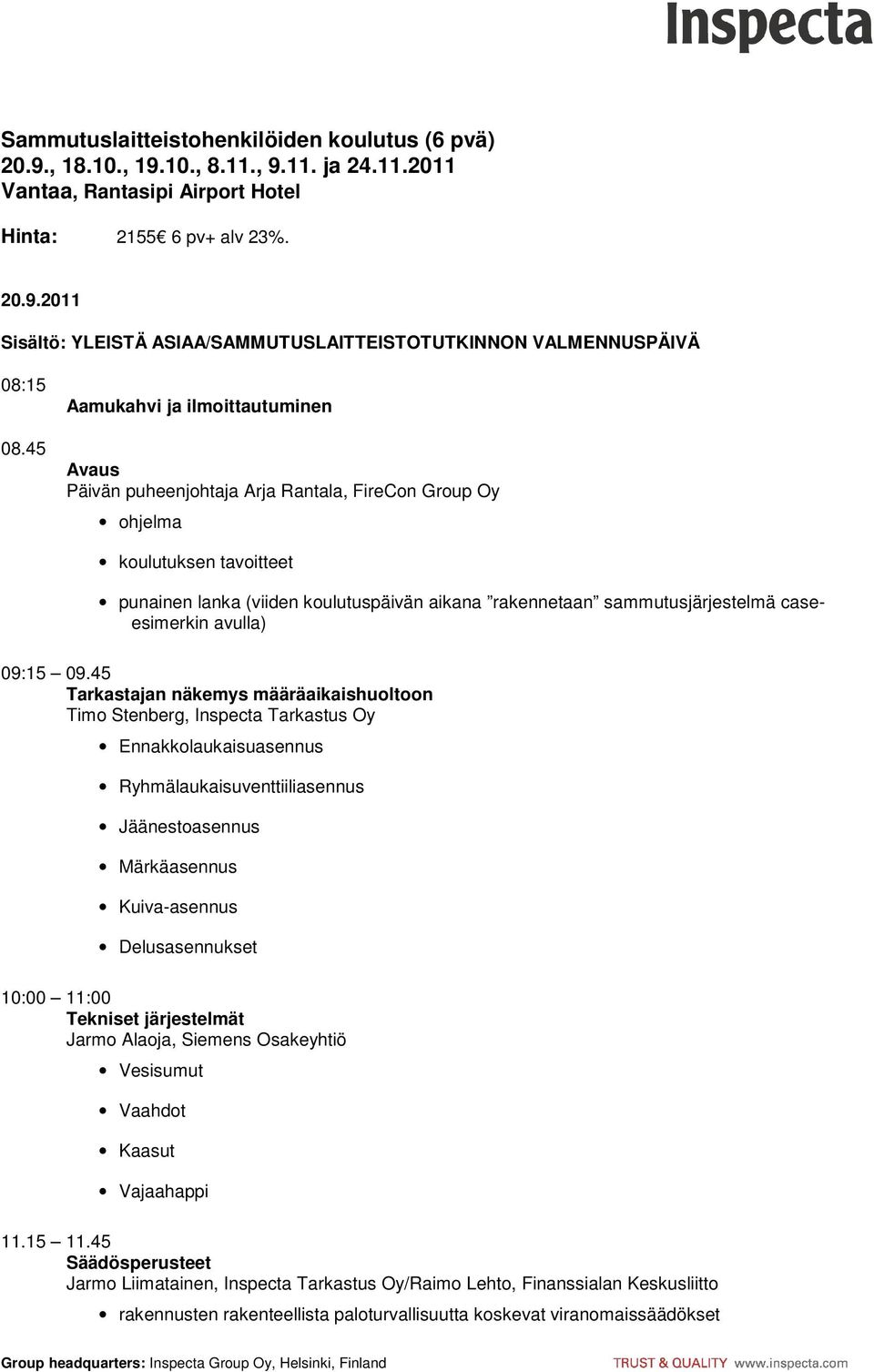 45 Tarkastajan näkemys määräaikaishuoltoon Timo Stenberg, Inspecta Tarkastus Oy Ennakkolaukaisuasennus Ryhmälaukaisuventtiiliasennus Jäänestoasennus Märkäasennus Kuiva-asennus Delusasennukset 10:00